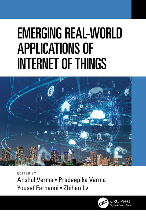 Emerging Real-World Applications of Internet of Things by Anshul Verma, Pradeepika Verma, Yousef Farhaoui, Zhihan Lv, 9781032302614