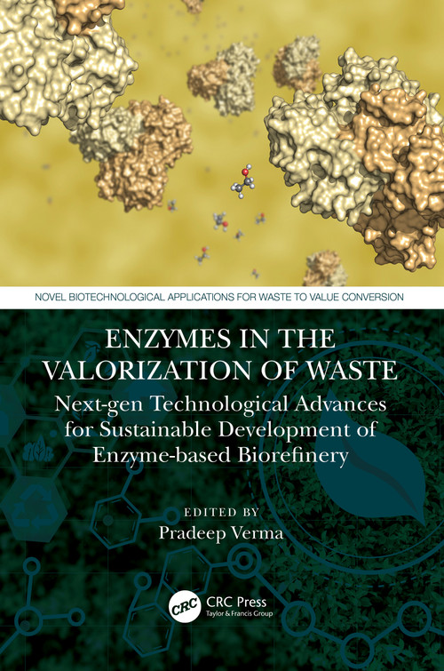 Enzymes in the Valorization of Waste (Next-Gen Technological Advances for Sustainable Development of Enzyme based Biorefinery) by Pradeep Verma, 9781032035185