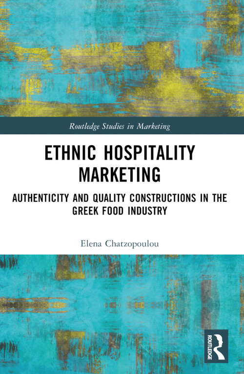 Ethnic Hospitality Marketing (Authenticity and Quality Constructions in the Greek Food Industry) by Elena Chatzopoulou, 9781032130729