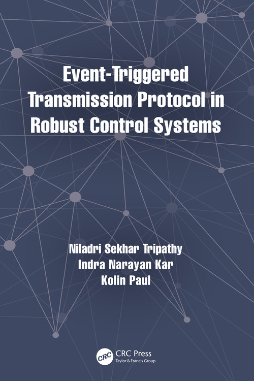 Event-Triggered Transmission Protocol in Robust Control Systems by Niladri Sekhar Tripathy, Indra Narayan Kar, Kolin Paul, 9781032135267