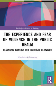 The Experience and Fear of Violence in the Public Realm (Hegemonic Ideology and Individual Behaviour) by Charlotte Fabiansson, 9781032473758