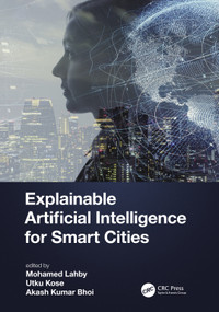 Explainable Artificial Intelligence for Smart Cities by Mohamed Lahby, Utku Kose, Akash Kumar Bhoi, 9781032001135