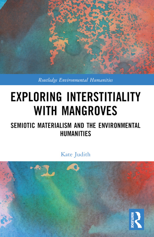 Exploring Interstitiality with Mangroves (Semiotic Materialism and the Environmental Humanities) by Kate Judith, 9781032260945
