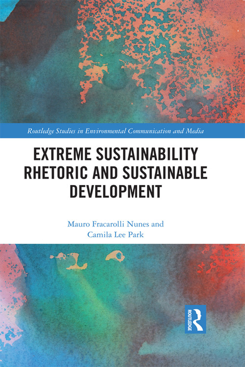 Extreme Sustainability Rhetoric and Sustainable Development by Mauro Fracarolli Nunes, Camila Lee Park, 9780367644796