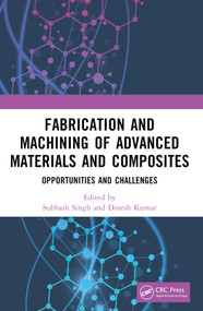 Fabrication and Machining of Advanced Materials and Composites (Opportunities and Challenges) by Subhash Singh, Dinesh Kumar, 9781032355481