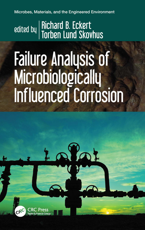 Failure Analysis of Microbiologically Influenced Corrosion by Richard B. Eckert, Torben Lund Skovhus, 9781032122328
