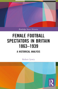 Female Football Spectators in Britain 1863-1939 (A Historical Analysis) by Robert Lewis, 9781032062532