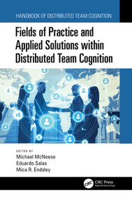Fields of Practice and Applied Solutions within Distributed Team Cognition by Michael McNeese, Eduardo Salas, Mica R. Endsley, 9780367529581