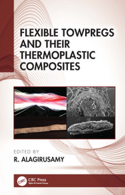 Flexible Towpregs and Their Thermoplastic Composites by R. Alagirusamy, 9780367503802