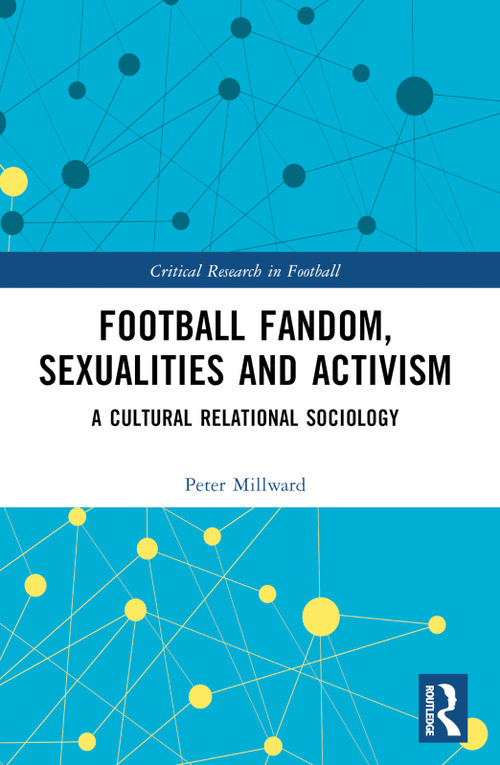 Football Fandom, Sexualities and Activism (A Cultural Relational Sociology) by Peter Millward, 9781032447032