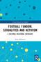 Football Fandom, Sexualities and Activism (A Cultural Relational Sociology) by Peter Millward, 9781032447032