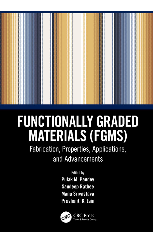 Functionally Graded Materials (FGMs) (Fabrication, Properties, Applications, and Advancements) by Pulak M. Pandey, Sandeep Rathee, Manu Srivastava, Prashant K. Jain, 9780367564858