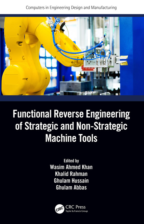 Functional Reverse Engineering of Strategic and Non-Strategic Machine Tools by Wasim Ahmed Khan, Khalid Rahman, Ghulam Hussain, Ghulam Abbas, 9781032021560