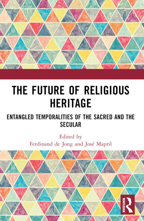 The Future of Religious Heritage (Entangled Temporalities of the Sacred and the Secular) by Ferdinand de Jong, José Mapril, 9781032022840