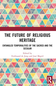 The Future of Religious Heritage (Entangled Temporalities of the Sacred and the Secular) by Ferdinand de Jong, José Mapril, 9781032022840