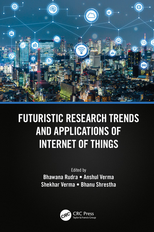 Futuristic Research Trends and Applications of Internet of Things by Bhawana Rudra, Anshul Verma, Shekhar Verma, Bhanu Shrestha, 9781032155623