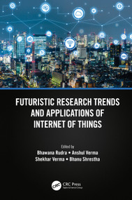 Futuristic Research Trends and Applications of Internet of Things by Bhawana Rudra, Anshul Verma, Shekhar Verma, Bhanu Shrestha, 9781032155623