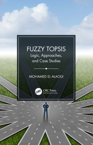 Fuzzy TOPSIS (Logic, Approaches, and Case Studies) by Mohamed El Alaoui, 9780367767495