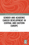 Gender and Academic Career Development in Central and Eastern Europe by Anna M. Górska, 9781032334042