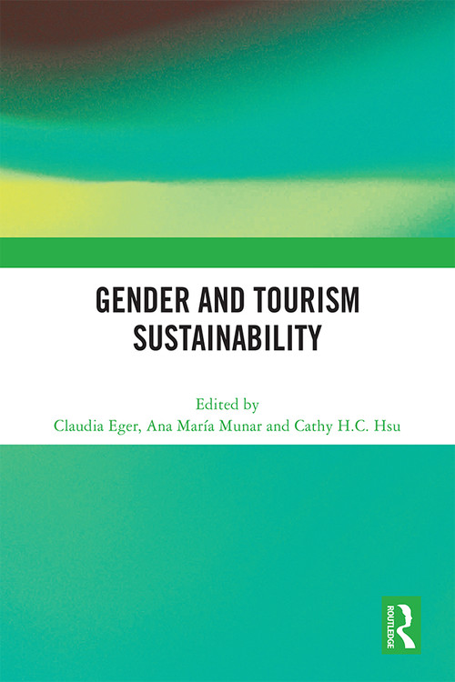 Gender and Tourism Sustainability by Claudia Eger, Ana María Munar, Cathy H.C. Hsu, 9781032359625