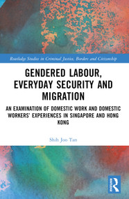 Gendered Labour, Everyday Security and Migration (An Examination of Domestic Work and Domestic Workers' Experiences in Singapore and Hong Kong) by Shih Joo Tan, 9781032168067