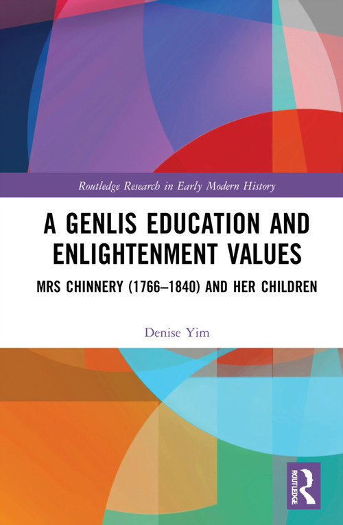A Genlis Education and Enlightenment Values (Mrs Chinnery (1766-1840) and her Children) by Denise Yim, 9781032171791