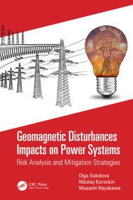 Geomagnetic Disturbances Impacts on Power Systems (Risk Analysis and Mitigation Strategies) by Olga Sokolova, Nikolay Korovkin, Masashi Hayakawa, 9780367680886