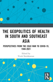 The Geopolitics of Health in South and Southeast Asia (Perspectives from the Cold War to COVID-19) by Vivek Neelakantan, 9781032364520