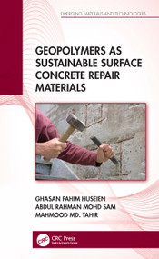 Geopolymers as Sustainable Surface Concrete Repair Materials by Ghasan Fahim Huseien, Abdul Rahman Mohd Sam, Mahmood Md. Tahir, 9781032003054