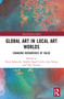 Global Art in Local Art Worlds (Changing Hierarchies of Value) by Oscar Salemink, Amélia Siegel Corrêa, Jens Sejrup, Vibe Nielsen, 9780367653323