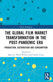 The Global Film Market Transformation in the Post-Pandemic Era (Production, Distribution and Consumption) by Qiao Li, David Wilson, Yanqiu Guan, 9781032478166