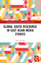 Global South Discourse in East Asian Media Studies by Dal Yong Jin, 9781032357096