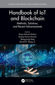 Handbook of IoT and Blockchain (Methods, Solutions, and Recent Advancements) by Brojo Kishore Mishra, Sanjay Kumar Kuanar, Sheng-Lung Peng, Daniel D. Dasig, Jr., 9780367565992