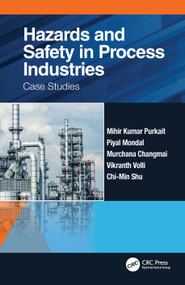 Hazards and Safety in Process Industries (Case Studies) by Mihir Kumar Purkait, Piyal Mondal, Murchana Changmai, Vikranth Volli, Chi-Min Shu, 9780367516529