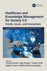 Healthcare and Knowledge Management for Society 5.0 (Trends, Issues, and Innovations) by Vineet Kansal, Raju Ranjan, Sapna Sinha, Rajdev Tiwari, Nilmini Wickramasinghe, 9780367768102
