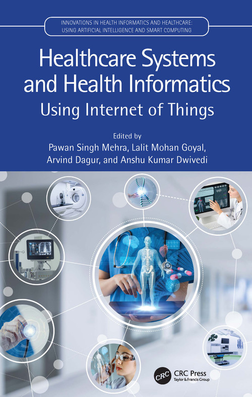 Healthcare Systems and Health Informatics (Using Internet of Things) by Pawan Singh Mehra, Lalit Mohan Goyal, Arvind Dagur, Anshu Kumar Dwivedi, 9780367703950