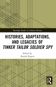 Histories, Adaptations, and Legacies of Tinker, Tailor, Soldier, Spy by Randal Rogers, 9781032171616
