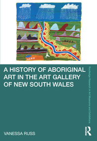A History of Aboriginal Art in the Art Gallery of New South Wales by Vanessa Russ, 9780367651398