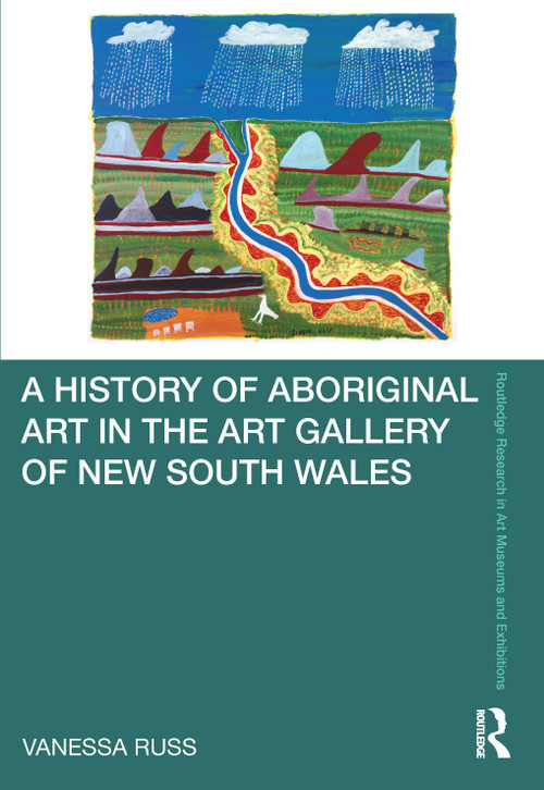 A History of Aboriginal Art in the Art Gallery of New South Wales by Vanessa Russ, 9780367651398