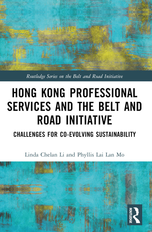 Hong Kong Professional Services and the Belt and Road Initiative (Challenges for Co-evolving Sustainability) by Linda Chelan Li, Phyllis Lai Lan Mo, 9780367747381