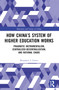 How China's System of Higher Education Works (Pragmatic Instrumentalism, Centralized-Decentralization, and Rational Chaos) by Benjamin J. Green, 9781032252643