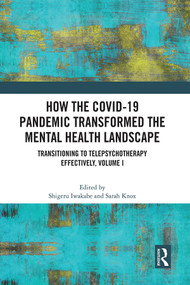 How the COVID-19 Pandemic Transformed the Mental Health Landscape (Transitioning to Telepsychotherapy Effectively, Volume I) by Shigeru Iwakabe, Sarah Knox, 9781032399683