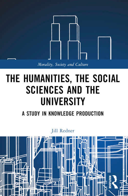 The Humanities, the Social Sciences and the University (A Study in Knowledge Production) by Harry Redner, 9781032410050