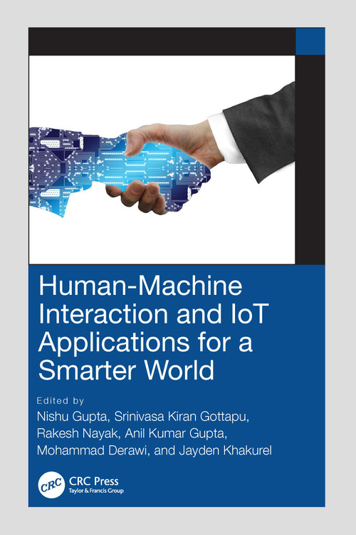 Human-Machine Interaction and IoT Applications for a Smarter World by Nishu Gupta, Srinivasa Kiran Gottapu, Rakesh Nayak, Anil Kumar Gupta, Mohammad Derawi, Jayden Khakurel, 9781032215235