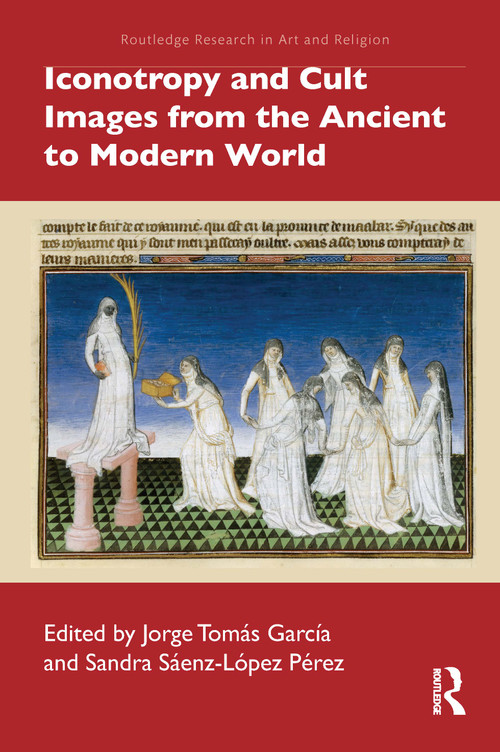 Iconotropy and Cult Images from the Ancient to Modern World by Jorge Tomás García, Sandra Sáenz-López Pérez, 9781032030661