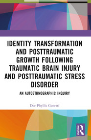 Identity Transformation and Posttraumatic Growth Following Traumatic Brain Injury and Posttraumatic Stress Disorder (An Autoethnographic Inquiry) by Dee Phyllis Genetti, 9781032407517