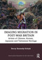 Imaging Migration in Post-War Britain (Artists of Chinese, Korean, Japanese and Taiwanese Heritage) by Beccy Kennedy-Schtyk, 9781032262628