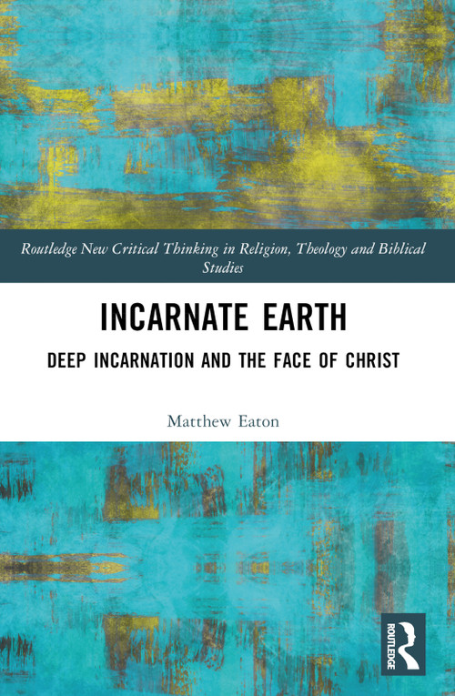Incarnate Earth (Deep Incarnation and the Face of Christ) by Matthew Eaton, 9781032262482