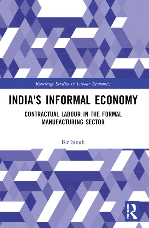 India's Informal Economy (Contractual Labour in the Formal Manufacturing Sector) by Bir Singh, 9781032373737