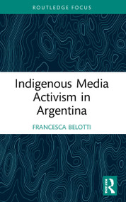 Indigenous Media Activism in Argentina - 9781032152189 by Francesca Belotti, 9781032152189